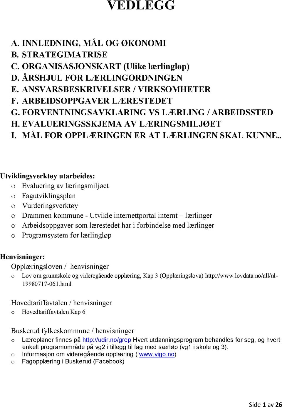 . Utviklingsverktøy utarbeides: Evaluering av læringsmiljøet Fagutviklingsplan Vurderingsverktøy Drammen kmmune - Utvikle internettprtal internt lærlinger Arbeidsppgaver sm lærestedet har i