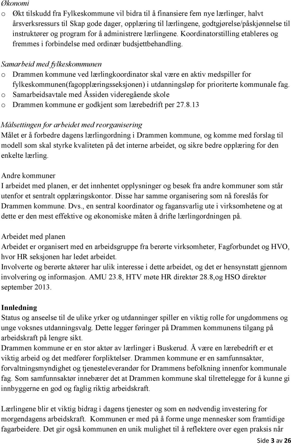 Samarbeid med fylkeskmmunen Drammen kmmune ved lærlingkrdinatr skal være en aktiv medspiller fr fylkeskmmunen(fagpplæringsseksjnen) i utdanningsløp fr pririterte kmmunale fag.