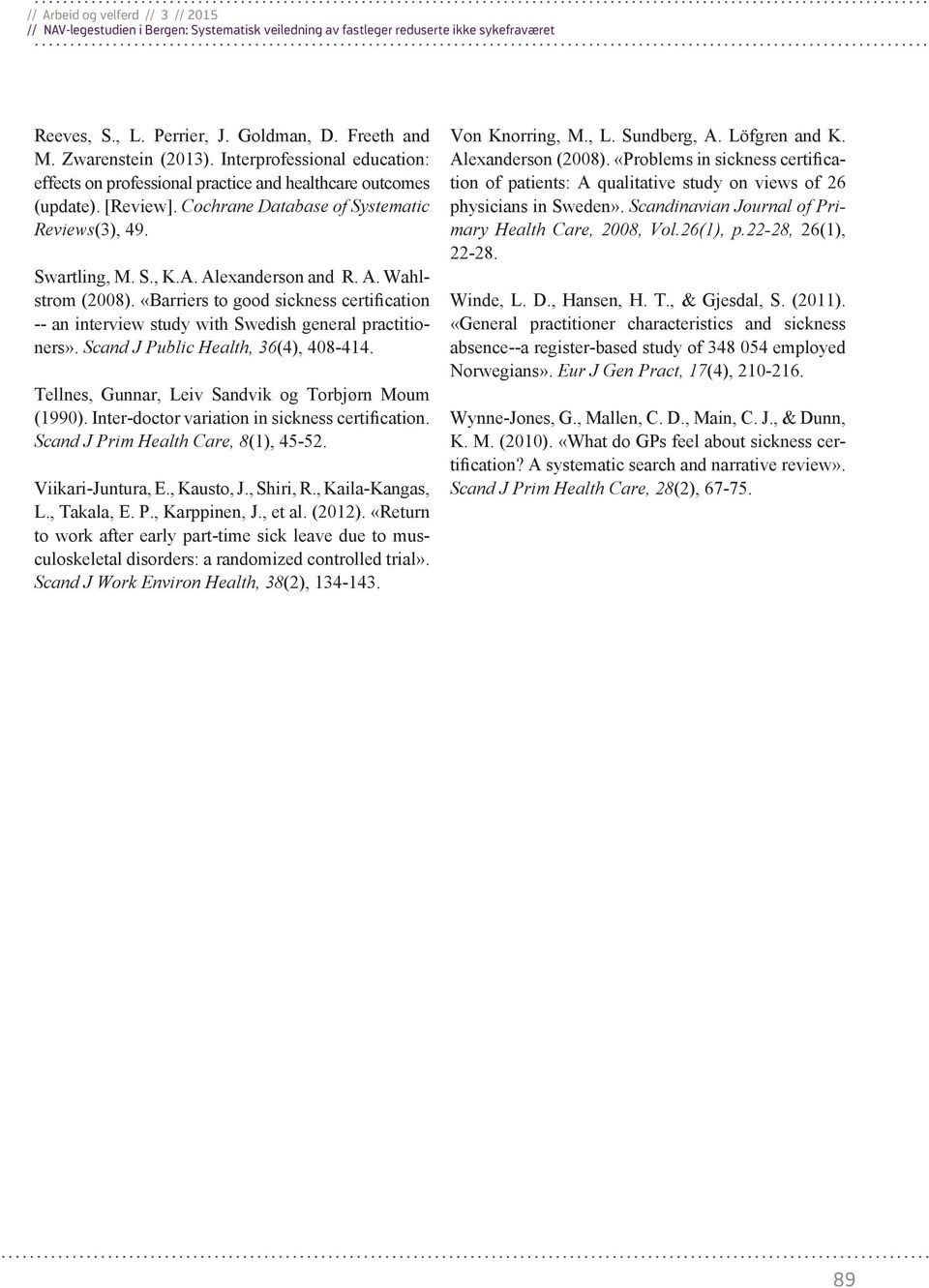 «Barriers to good sickness certification -- an interview study with Swedish general practitioners». Scand J Public Health, 36(4), 408-414. Tellnes, Gunnar, Leiv Sandvik og Torbjørn Moum (1990).