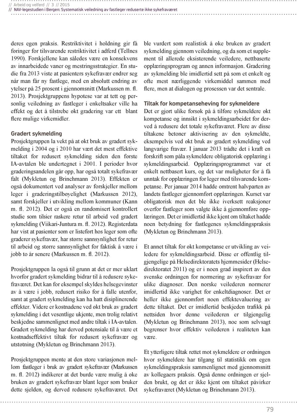 En studie fra 2013 viste at pasienters sykefravær endrer seg når man får ny fastlege, med en absolutt endring av ytelser på 25 prosent i gjennomsnitt (Markussen m. fl. 2013).