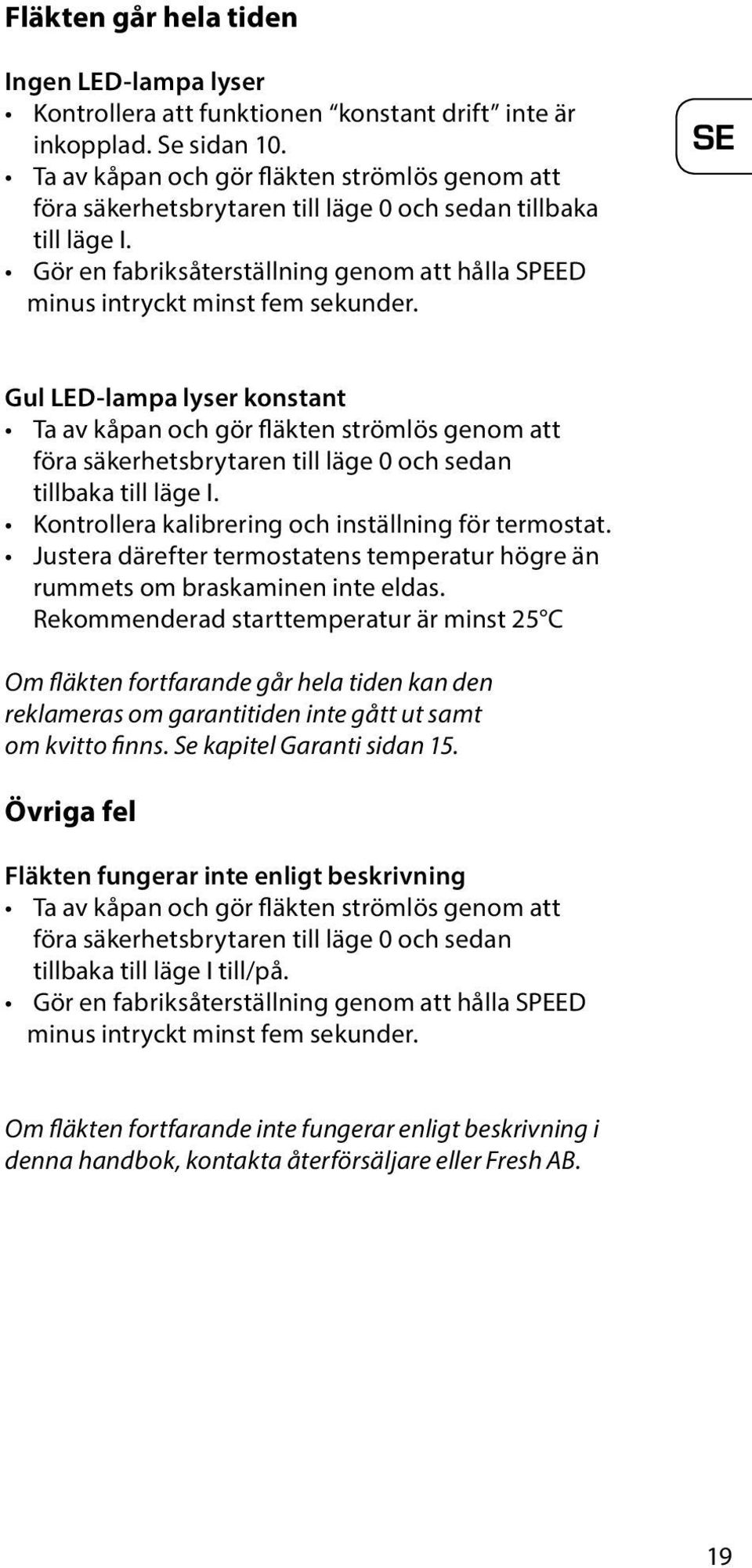 SE Gul LED-lampa lyser konstant Ta av kåpan och gör fläkten strömlös genom att föra säkerhetsbrytaren till läge 0 och sedan tillbaka till läge I. Kontrollera kalibrering och inställning för termostat.