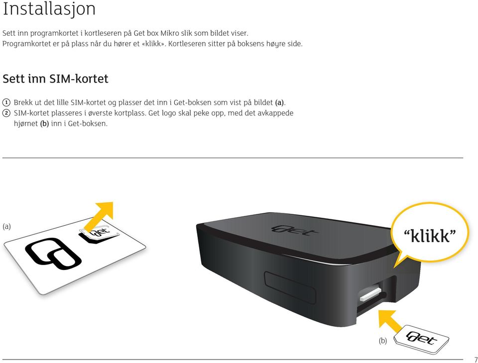 Sett inn SIM-kortet 1 Brekk ut det lille SIM-kortet og plasser det inn i Get-boksen som vist på bildet