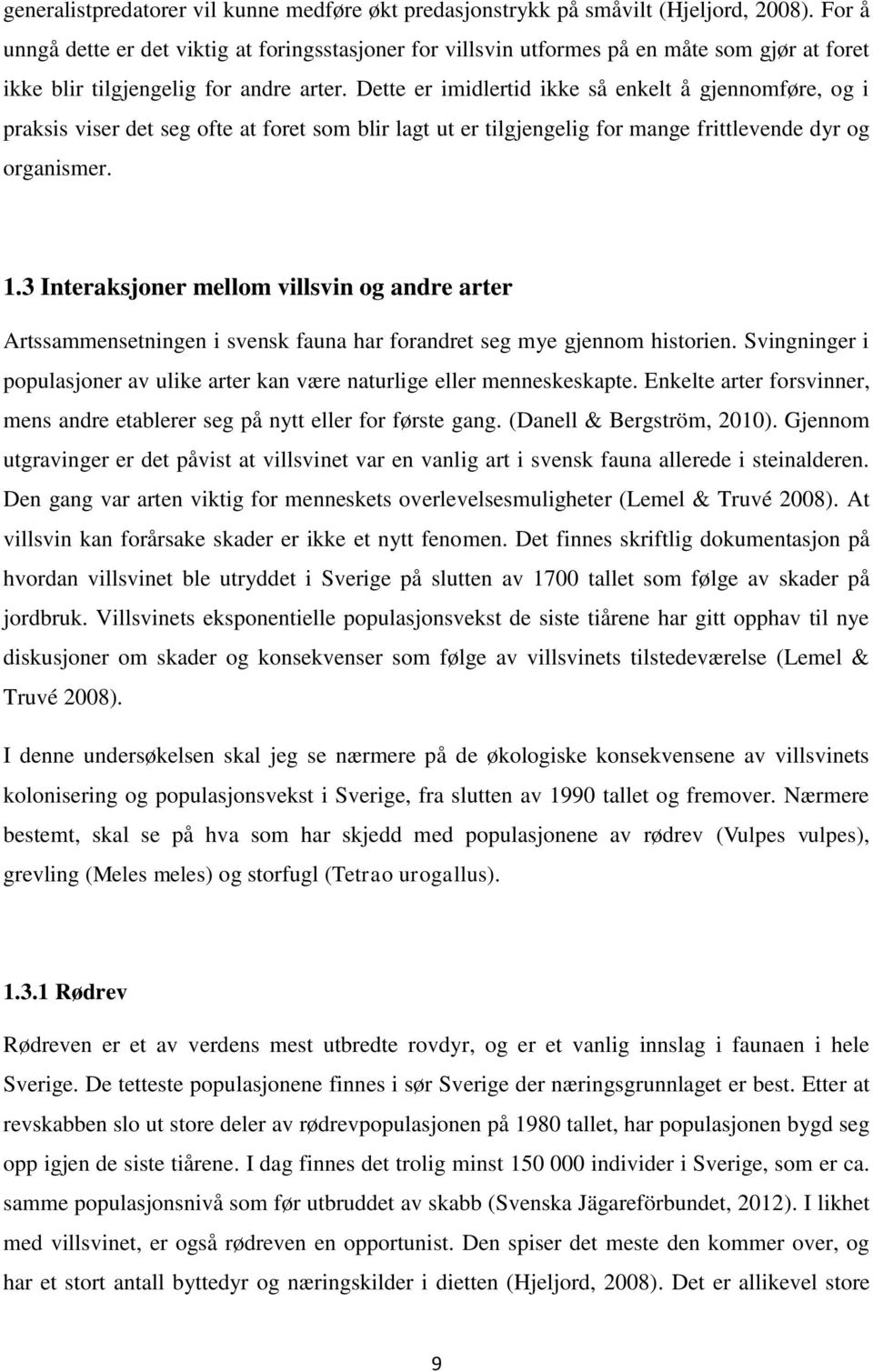 Dette er imidlertid ikke så enkelt å gjennomføre, og i praksis viser det seg ofte at foret som blir lagt ut er tilgjengelig for mange frittlevende dyr og organismer. 1.