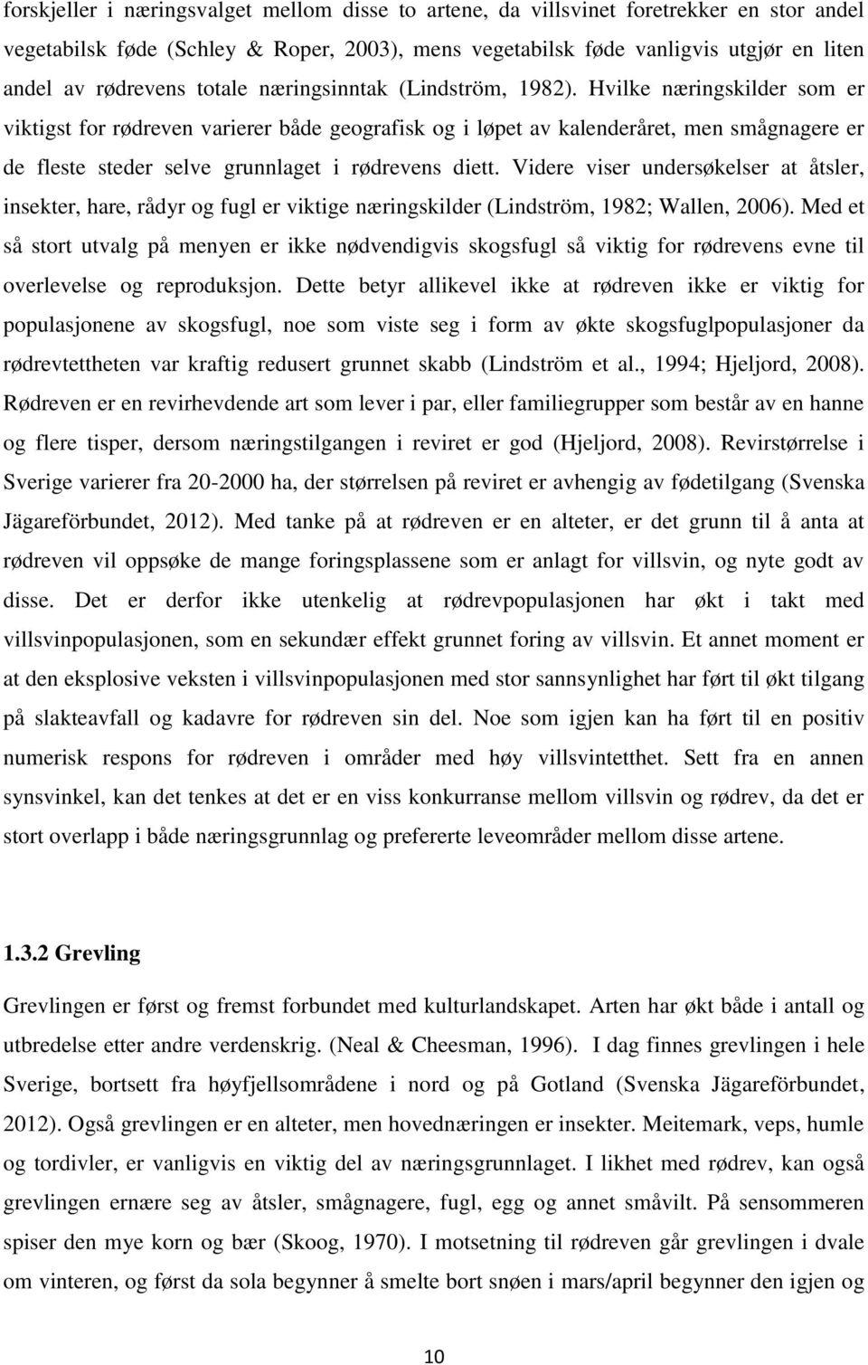 Hvilke næringskilder som er viktigst for rødreven varierer både geografisk og i løpet av kalenderåret, men smågnagere er de fleste steder selve grunnlaget i rødrevens diett.