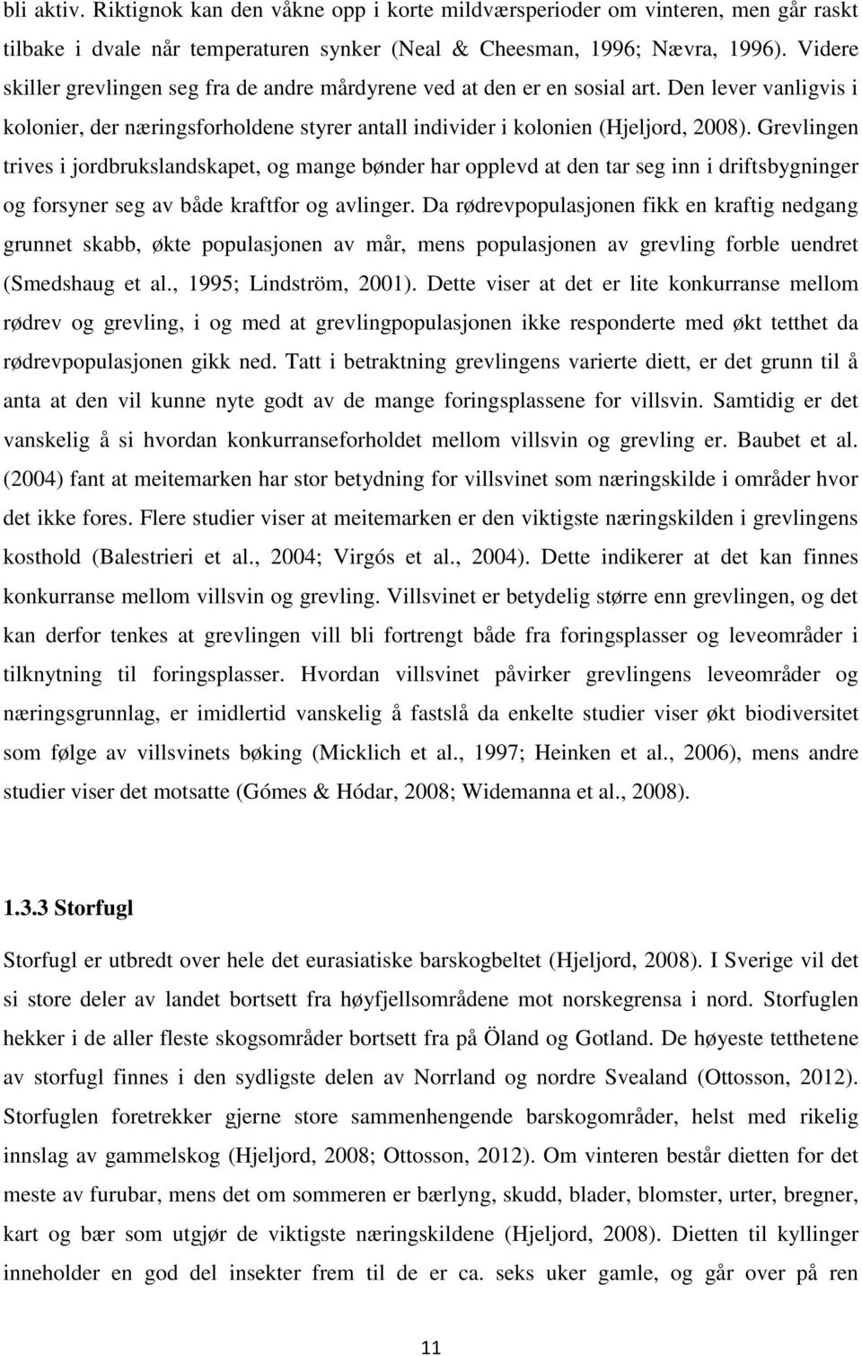 Grevlingen trives i jordbrukslandskapet, og mange bønder har opplevd at den tar seg inn i driftsbygninger og forsyner seg av både kraftfor og avlinger.