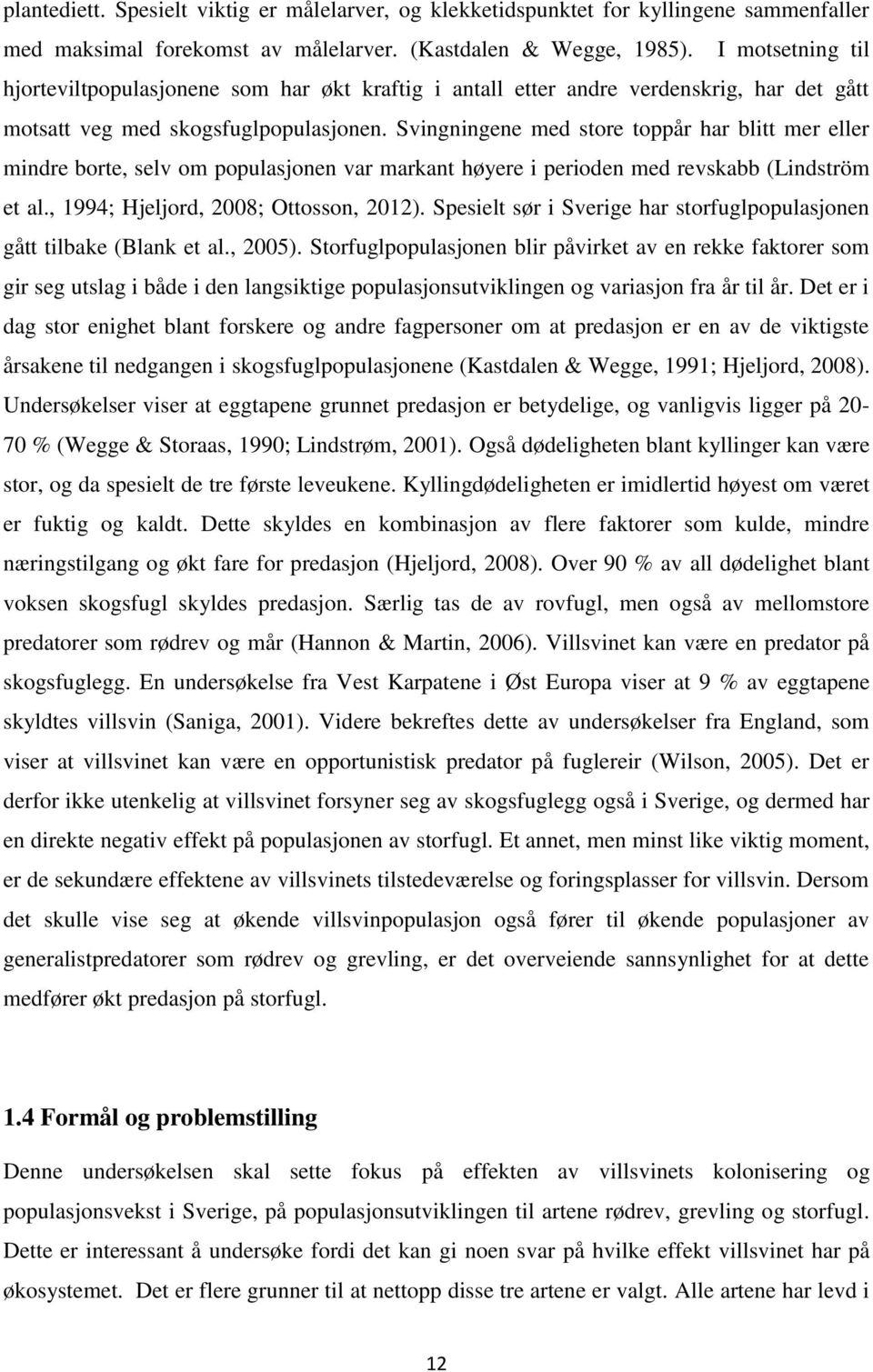 Svingningene med store toppår har blitt mer eller mindre borte, selv om populasjonen var markant høyere i perioden med revskabb (Lindström et al., 1994; Hjeljord, 2008; Ottosson, 2012).