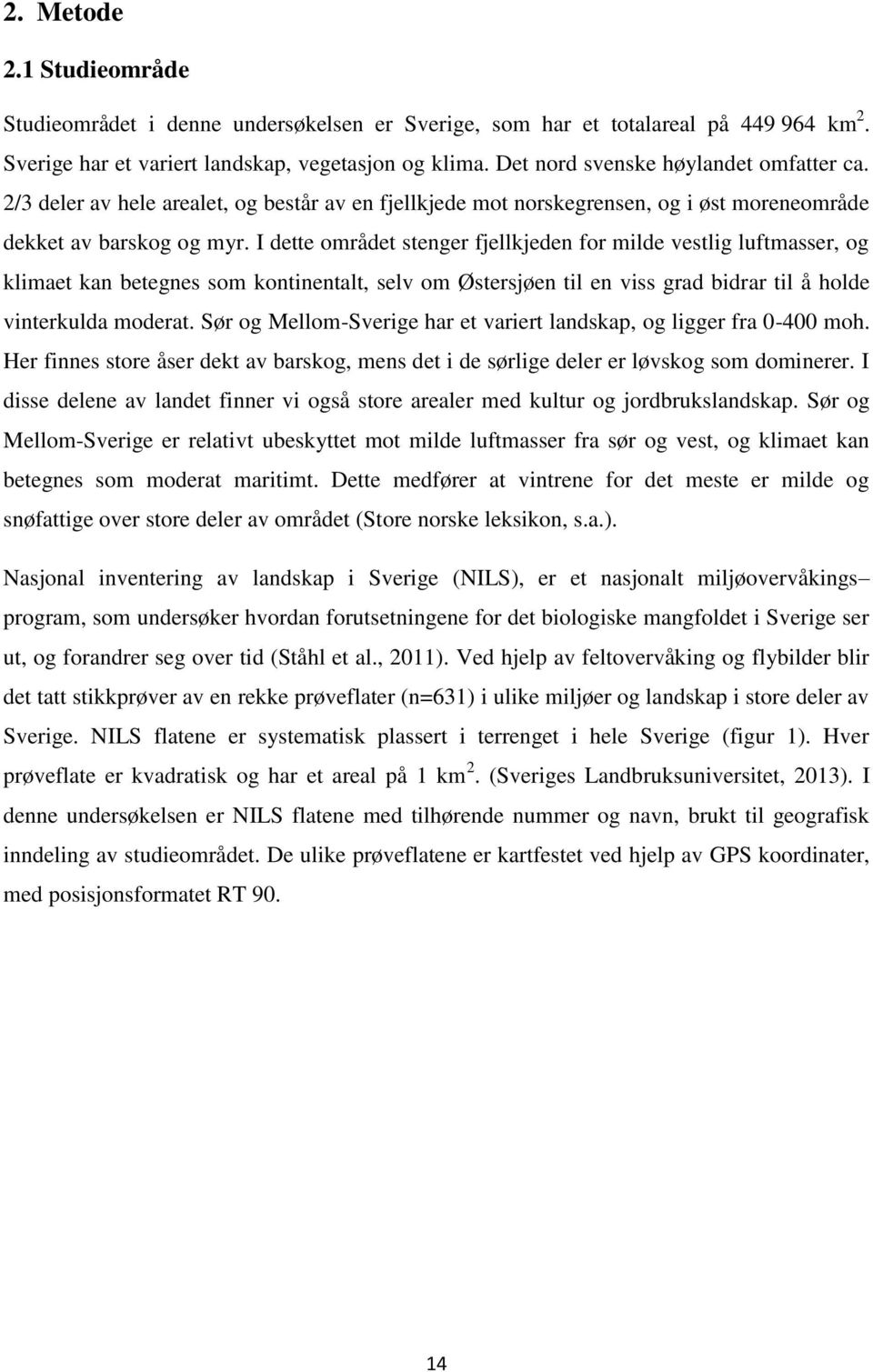 I dette området stenger fjellkjeden for milde vestlig luftmasser, og klimaet kan betegnes som kontinentalt, selv om Østersjøen til en viss grad bidrar til å holde vinterkulda moderat.