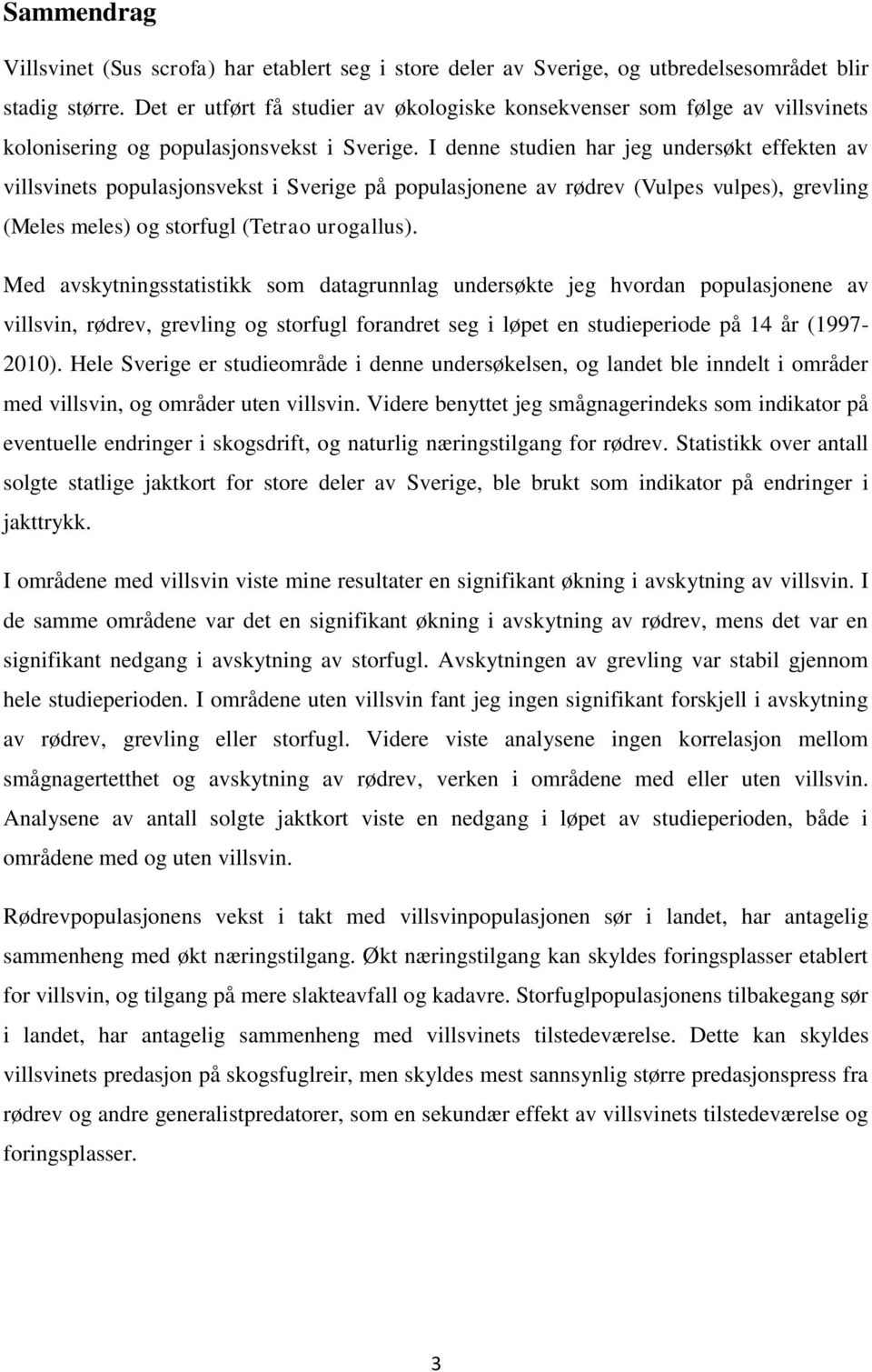 I denne studien har jeg undersøkt effekten av villsvinets populasjonsvekst i Sverige på populasjonene av rødrev (Vulpes vulpes), grevling (Meles meles) og storfugl (Tetrao urogallus).