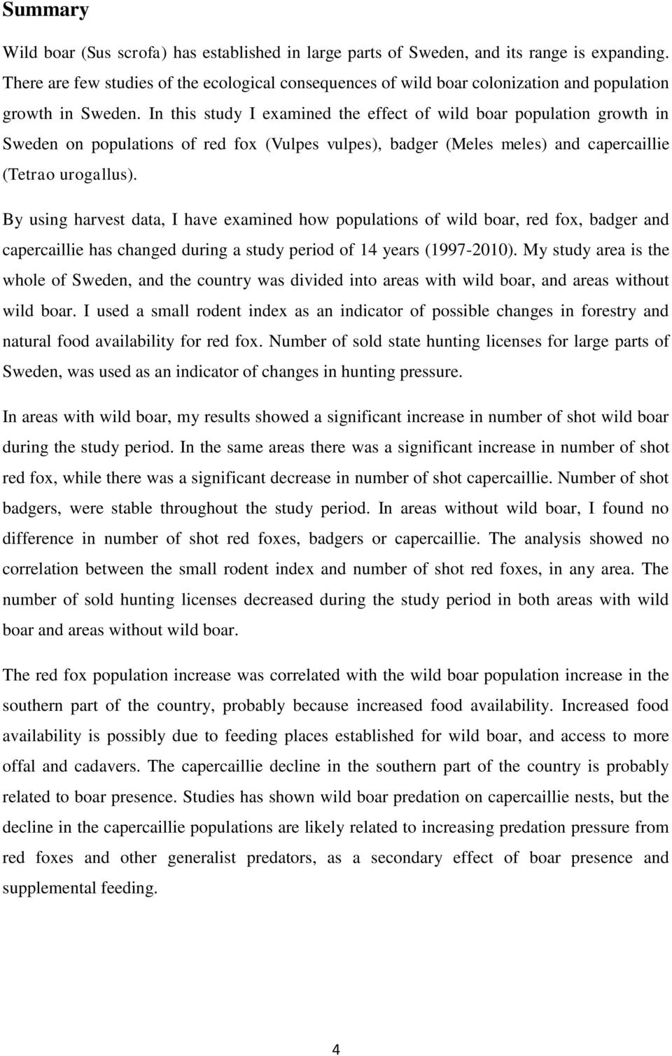 In this study I examined the effect of wild boar population growth in Sweden on populations of red fox (Vulpes vulpes), badger (Meles meles) and capercaillie (Tetrao urogallus).