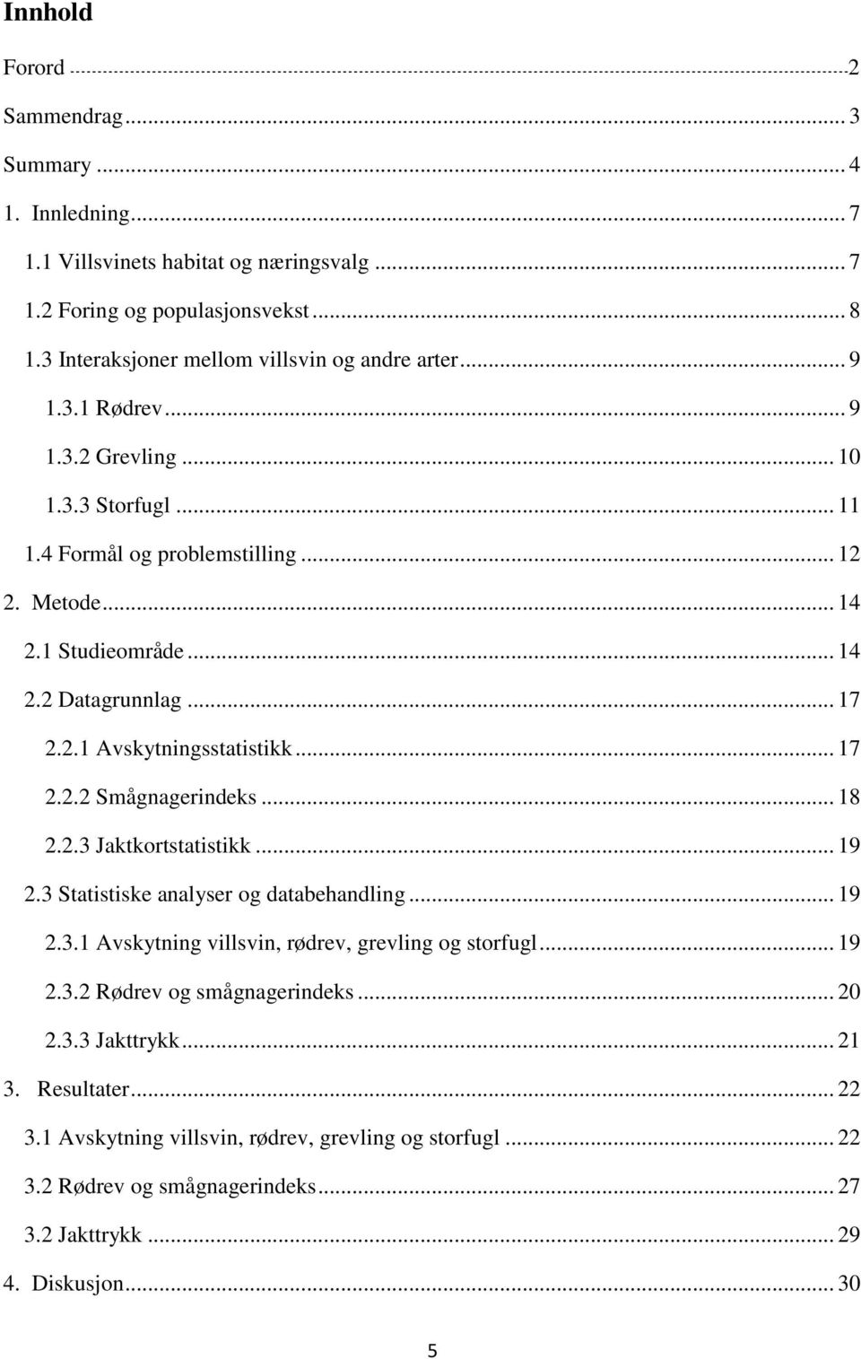 .. 17 2.2.2 Smågnagerindeks... 18 2.2.3 Jaktkortstatistikk... 19 2.3 Statistiske analyser og databehandling... 19 2.3.1 Avskytning villsvin, rødrev, grevling og storfugl... 19 2.3.2 Rødrev og smågnagerindeks.