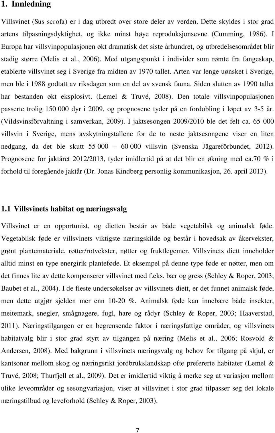 Med utgangspunkt i individer som rømte fra fangeskap, etablerte villsvinet seg i Sverige fra midten av 1970 tallet.