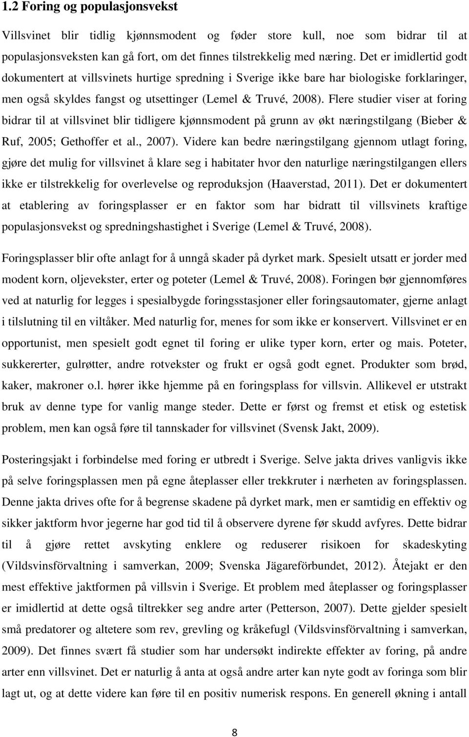 Flere studier viser at foring bidrar til at villsvinet blir tidligere kjønnsmodent på grunn av økt næringstilgang (Bieber & Ruf, 2005; Gethoffer et al., 2007).