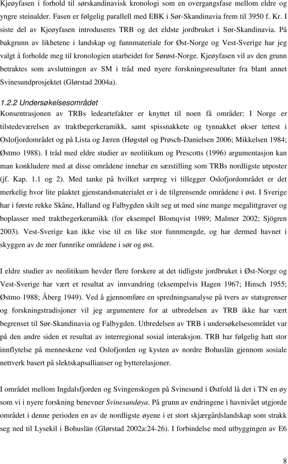 På bakgrunn av likhetene i landskap og funnmateriale for Øst-Norge og Vest-Sverige har jeg valgt å forholde meg til kronologien utarbeidet for Sørøst-Norge.