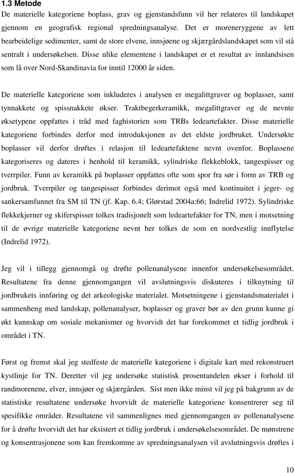 Disse ulike elementene i landskapet er et resultat av innlandsisen som lå over Nord-Skandinavia for inntil 12000 år siden.