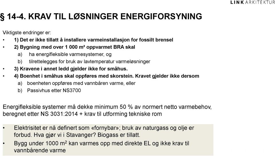 Kravet gjelder ikke dersom a) boenheten oppføres med vannbåren varme, eller b) Passivhus etter NS3700 Energifleksible systemer må dekke minimum 50 % av normert netto varmebehov, beregnet etter NS