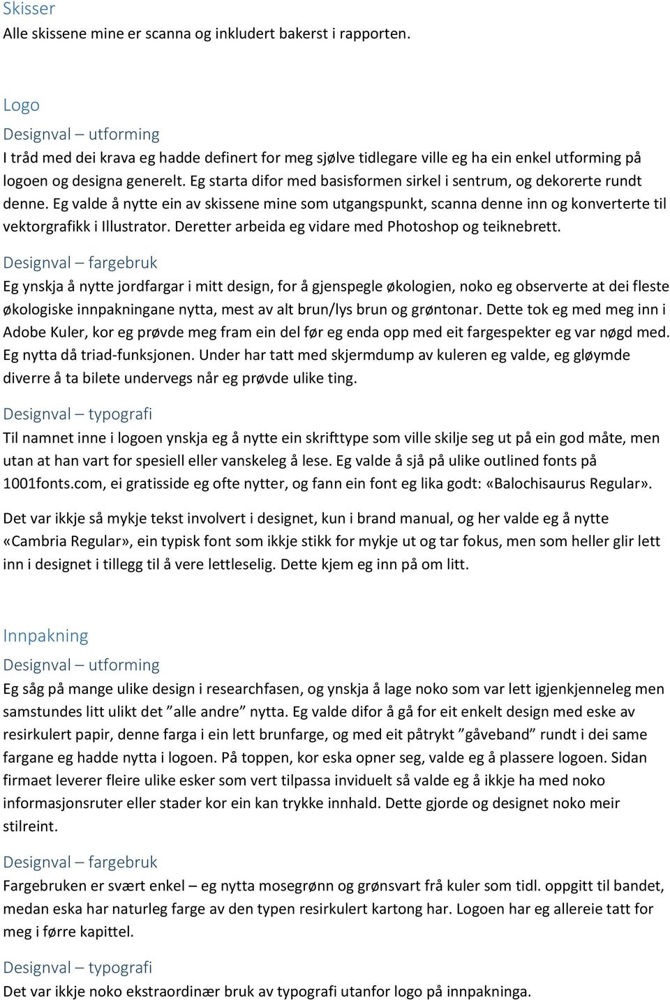 Eg starta difor med basisformen sirkel i sentrum, og dekorerte rundt denne. Eg valde å nytte ein av skissene mine som utgangspunkt, scanna denne inn og konverterte til vektorgrafikk i Illustrator.