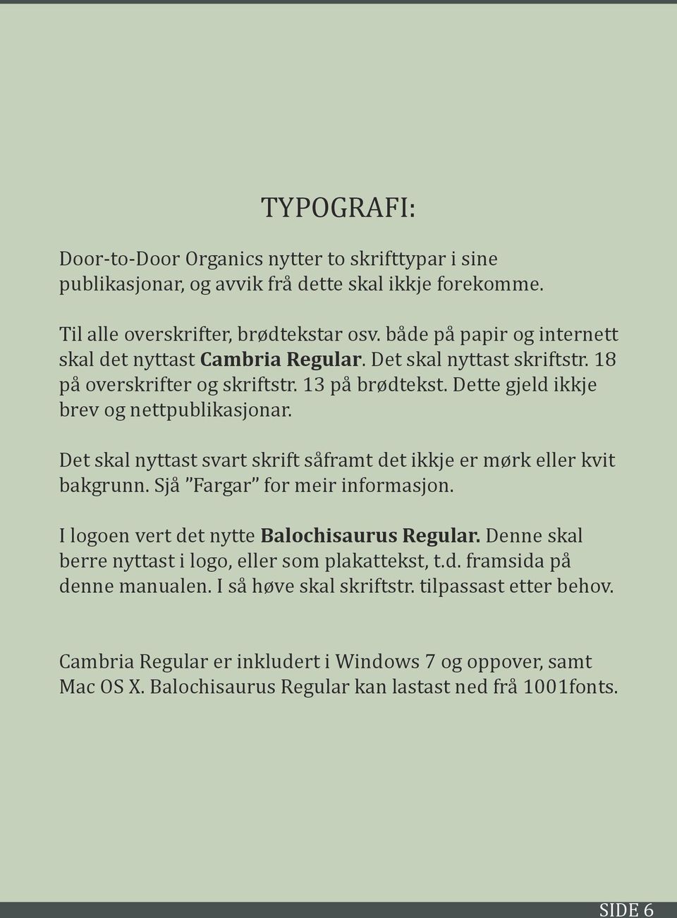 Det skal nyttast svart skrift såframt det ikkje er mørk eller kvit bakgrunn. Sjå Fargar for meir informasjon. I logoen vert det nytte Balochisaurus Regular.