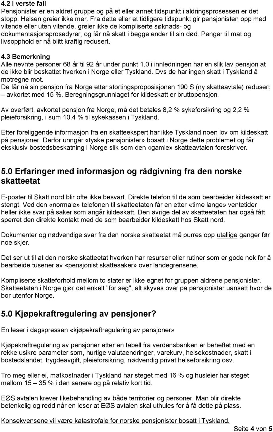 Penger til mat og livsopphold er nå blitt kraftig redusert. 4.3 Bemerkning Alle nevnte personer 68 år til 92 år under punkt 1.