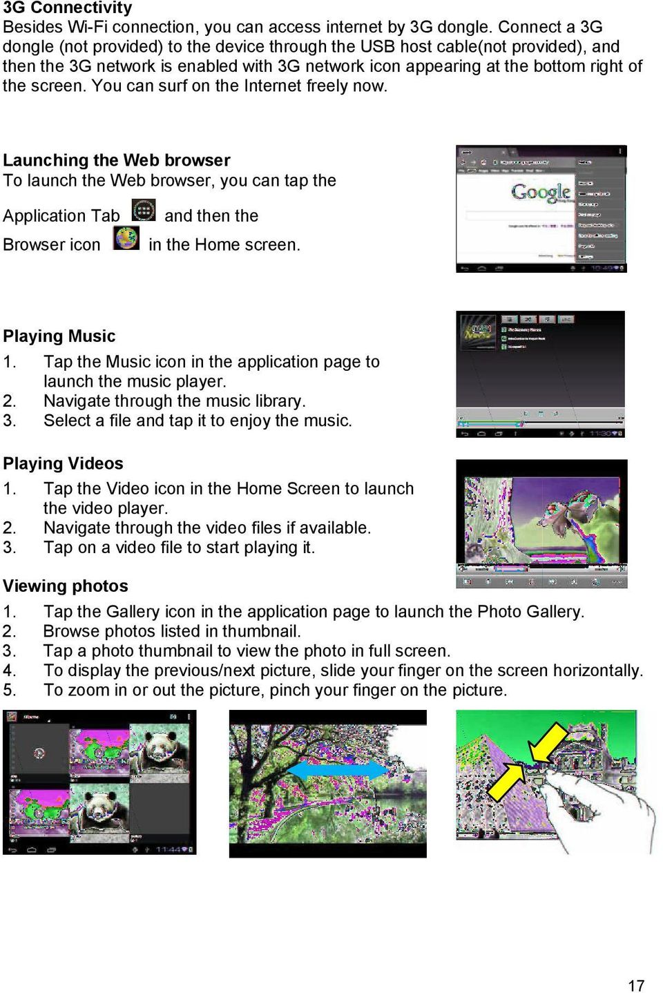 You can surf on the Internet freely now. Launching the Web browser To launch the Web browser, you can tap the Application Tab Browser icon and then the in the Home screen. Playing Music 1.