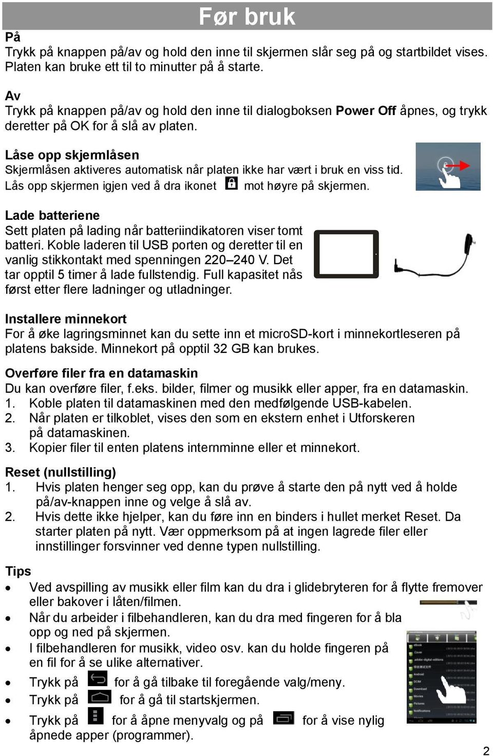 Låse opp skjermlåsen Skjermlåsen aktiveres automatisk når platen ikke har vært i bruk en viss tid. Lås opp skjermen igjen ved å dra ikonet mot høyre på skjermen.