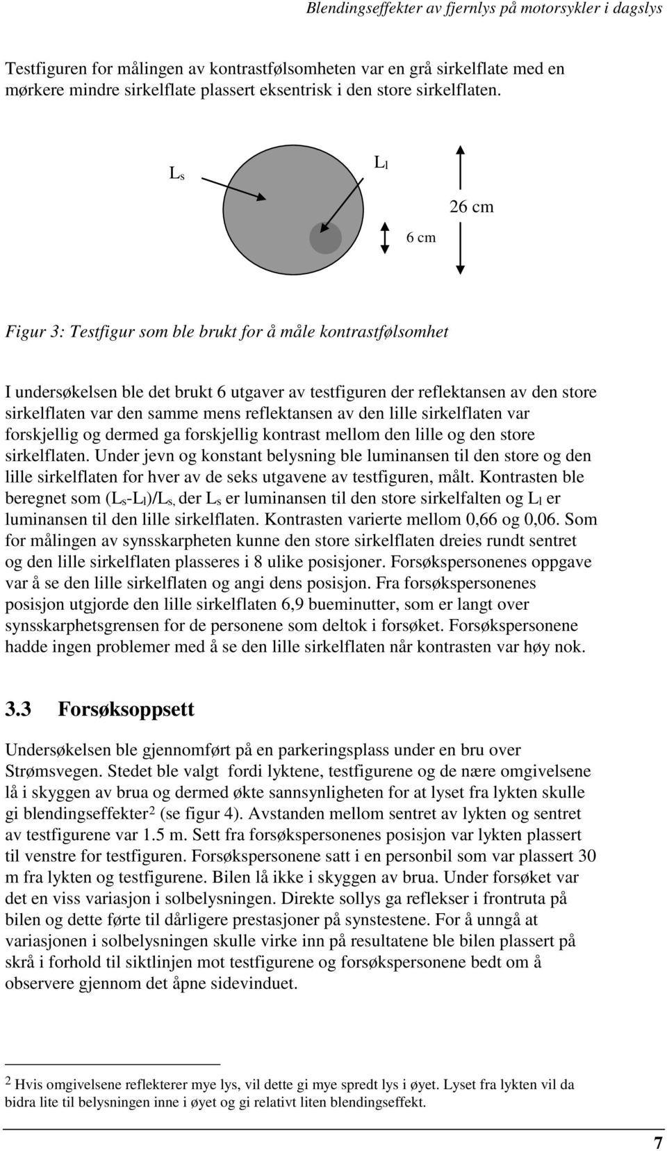 reflektansen av den lille sirkelflaten var forskjellig og dermed ga forskjellig kontrast mellom den lille og den store sirkelflaten.