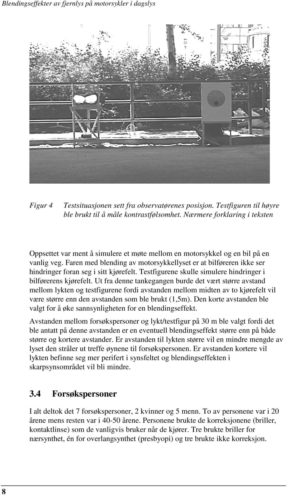 Faren med blending av motorsykkellyset er at bilføreren ikke ser hindringer foran seg i sitt kjørefelt. Testfigurene skulle simulere hindringer i bilførerens kjørefelt.