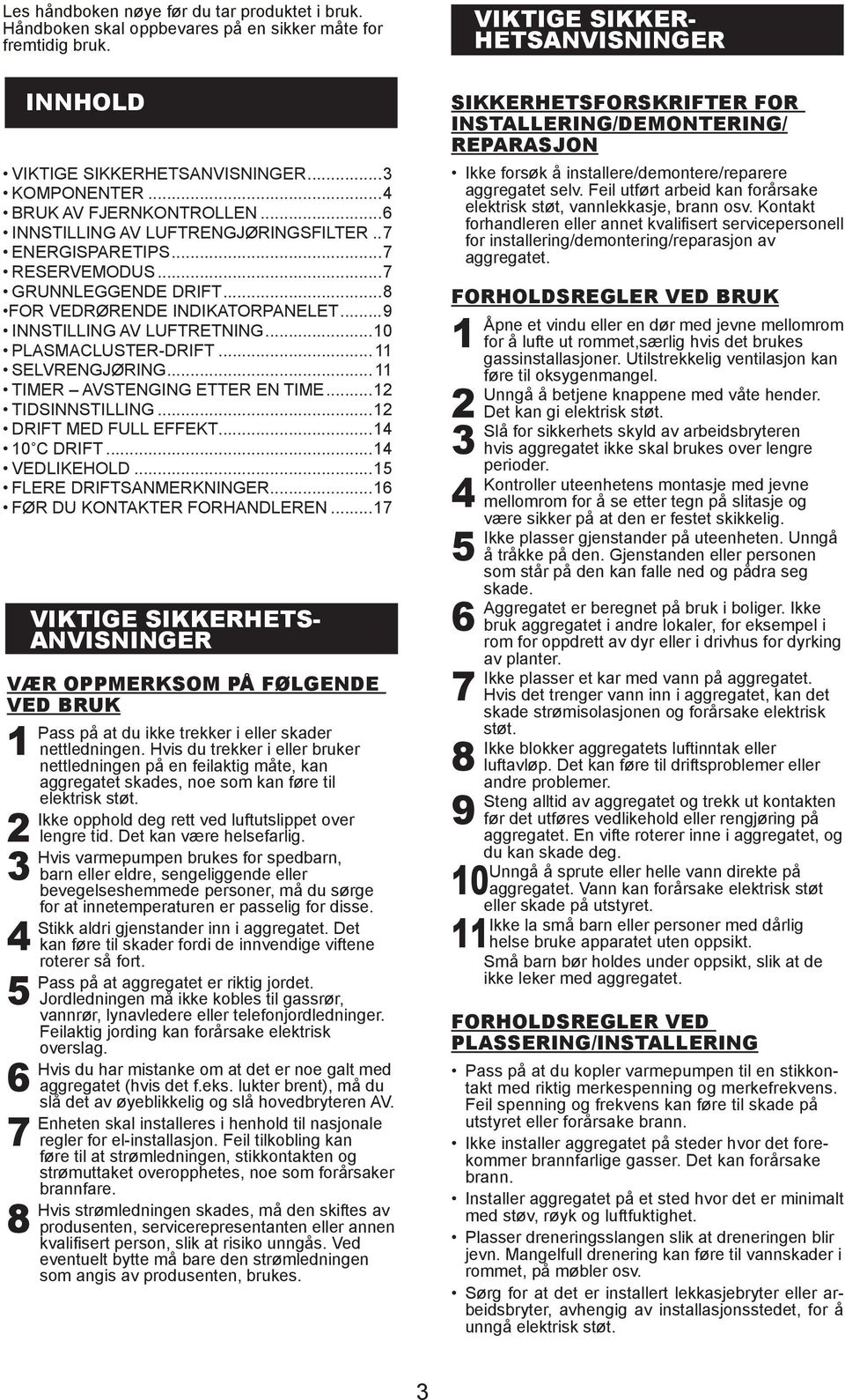 ..0 PLASMACLUSTER-DRIFT... SELVRENGJØRING... TIMER AVSTENGING ETTER EN TIME... TIDSINNSTILLING... DRIFT MED FULL EFFEKT...4 0 C DRIFT...4 VEDLIKEHOLD...5 FLERE DRIFTSANMERKNINGER.