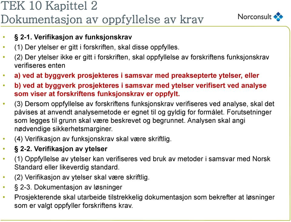 byggverk prosjekteres i samsvar med ytelser verifisert ved analyse som viser at forskriftens funksjonskrav er oppfylt.