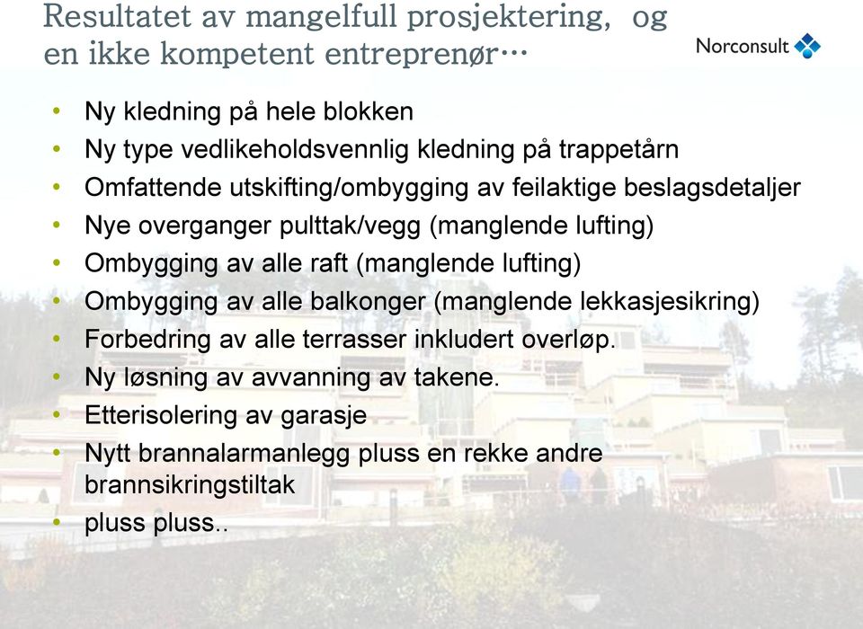 Ombygging av alle raft (manglende lufting) Ombygging av alle balkonger (manglende lekkasjesikring) Forbedring av alle terrasser