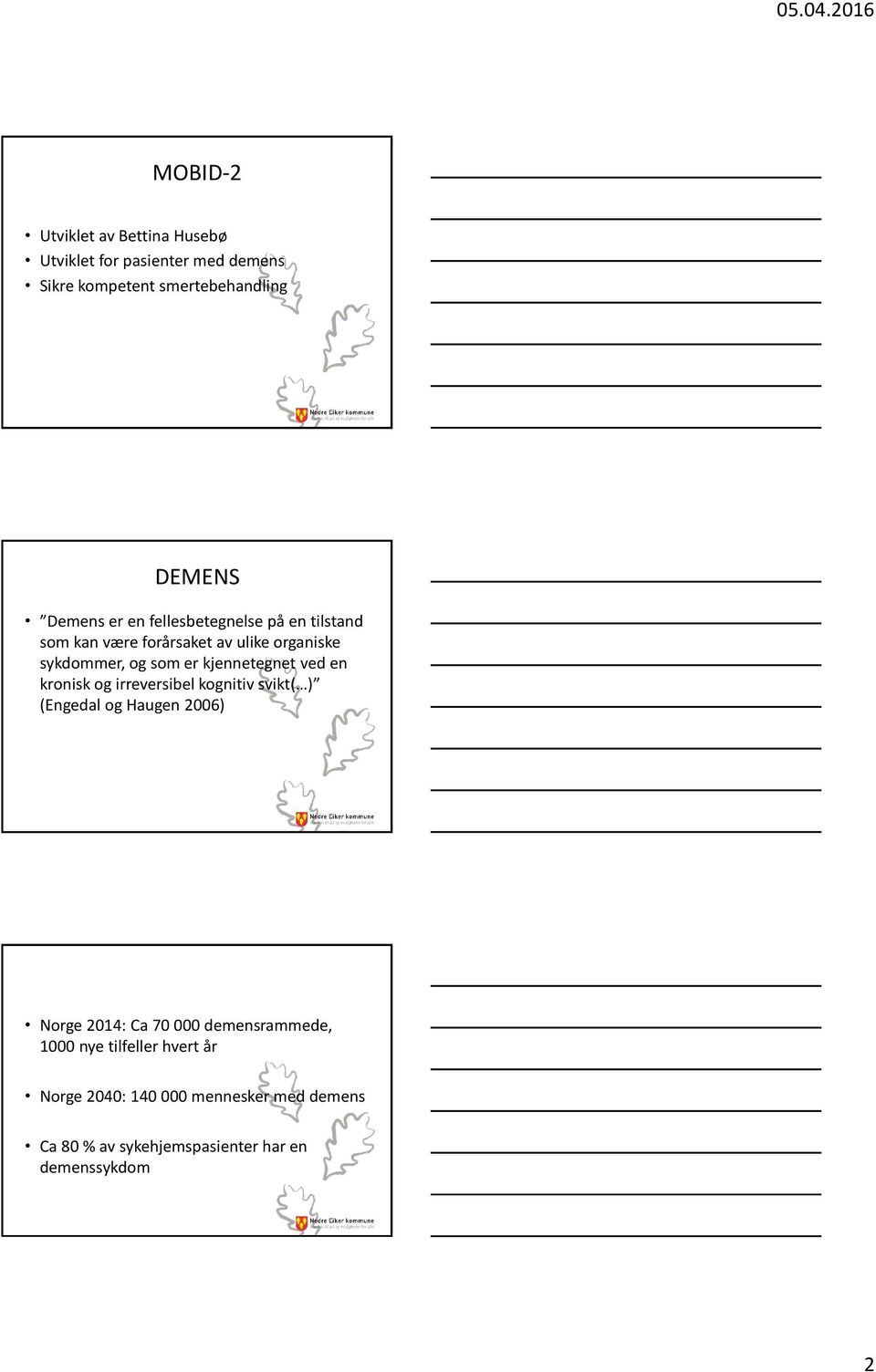 ved en kronisk og irreversibel kognitiv svikt( ) (Engedal og Haugen 2006) Norge 2014: Ca 70 000 demensrammede, 1000
