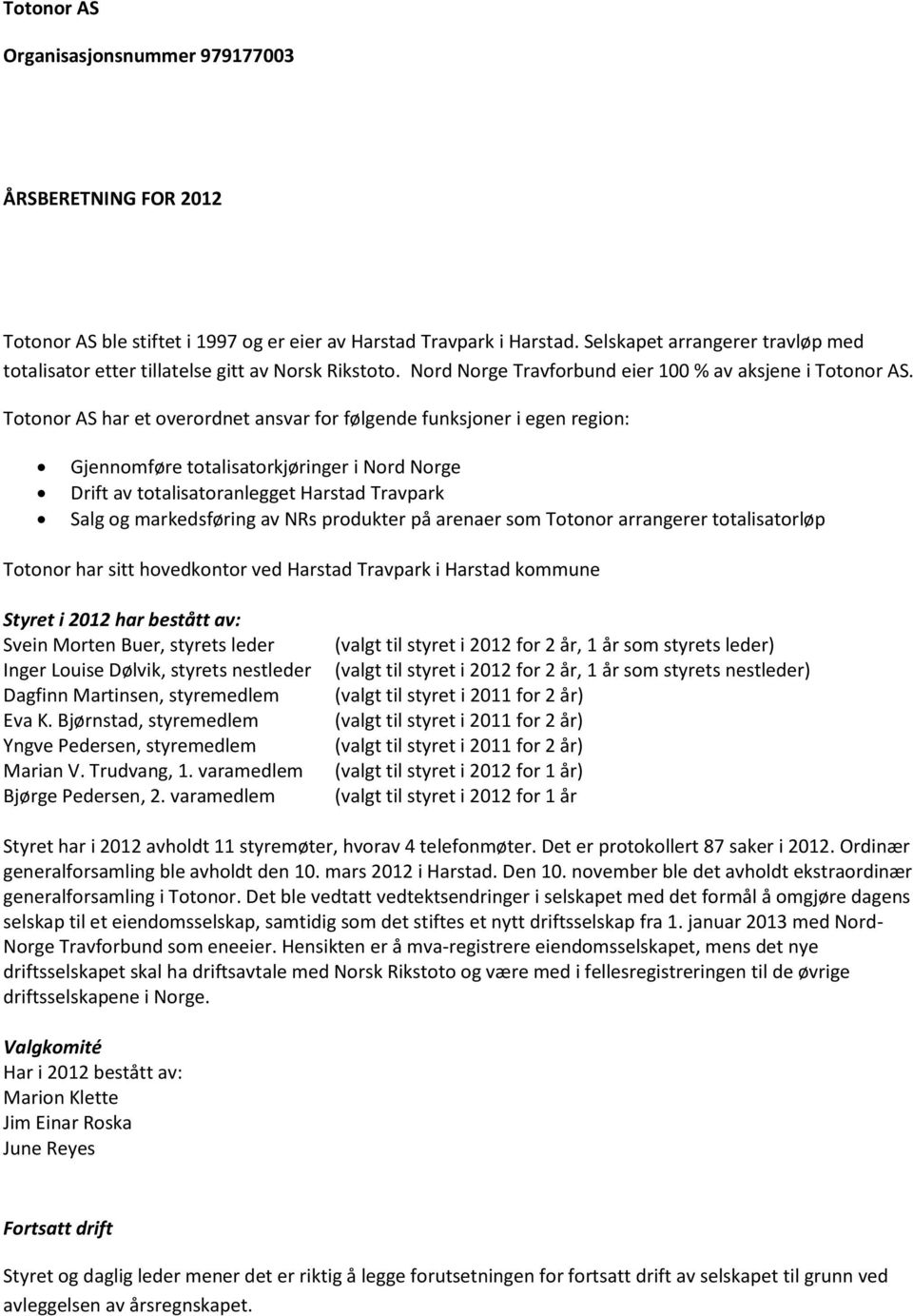 Totonor AS har et overordnet ansvar for følgende funksjoner i egen region: Gjennomføre totalisatorkjøringer i Nord Norge Drift av totalisatoranlegget Harstad Travpark Salg og markedsføring av NRs