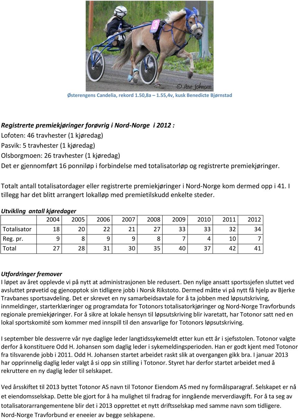 kjøredag) Det er gjennomført 16 ponniløp i forbindelse med totalisatorløp og registrerte premiekjøringer.