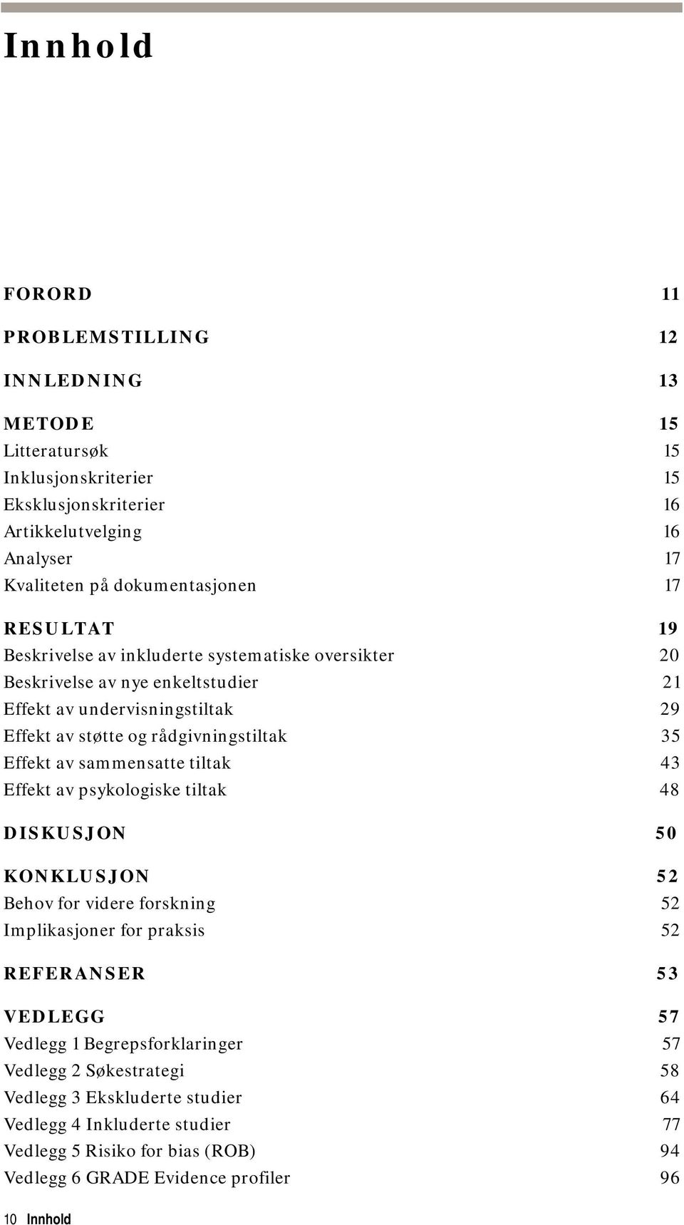 rådgivningstiltak 35 Effekt av sammensatte tiltak 43 Effekt av psykologiske tiltak 48 DISKUSJON 50 KONKLUSJON 52 Behov for videre forskning 52 Implikasjoner for praksis 52 REFERANSER 53