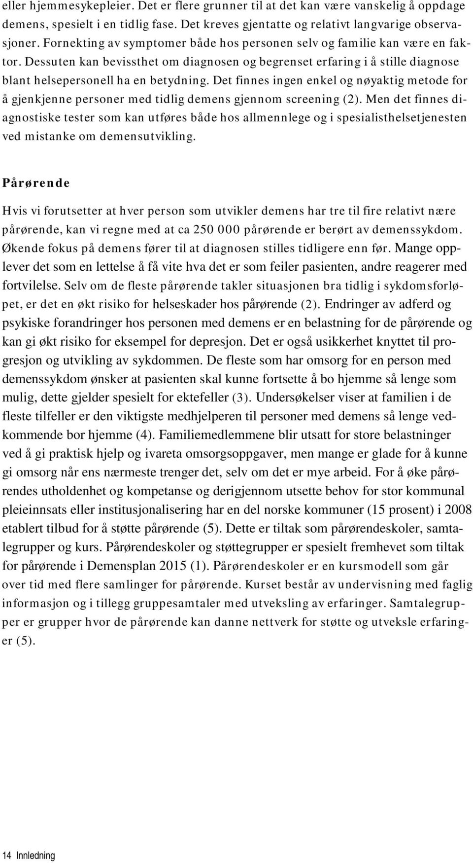 Det finnes ingen enkel og nøyaktig metode for å gjenkjenne personer med tidlig demens gjennom screening (2).