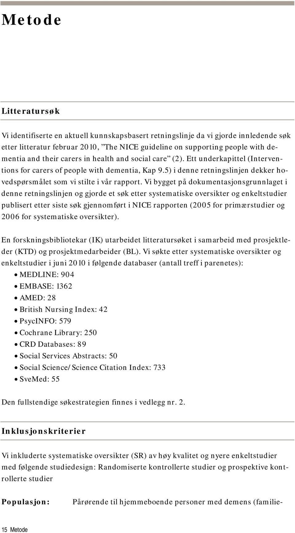 Vi bygget på dokumentasjonsgrunnlaget i denne retningslinjen og gjorde et søk etter systematiske oversikter og enkeltstudier publisert etter siste søk gjennomført i NICE rapporten (2005 for