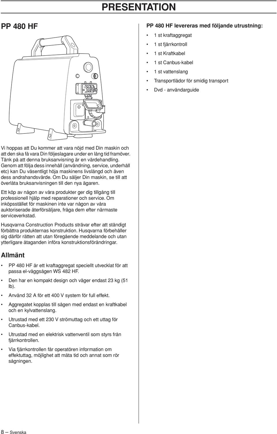 Genom att följa dess innehåll (användning, service, underhåll etc) kan Du väsentligt höja maskinens livslängd och även dess andrahandsvärde.