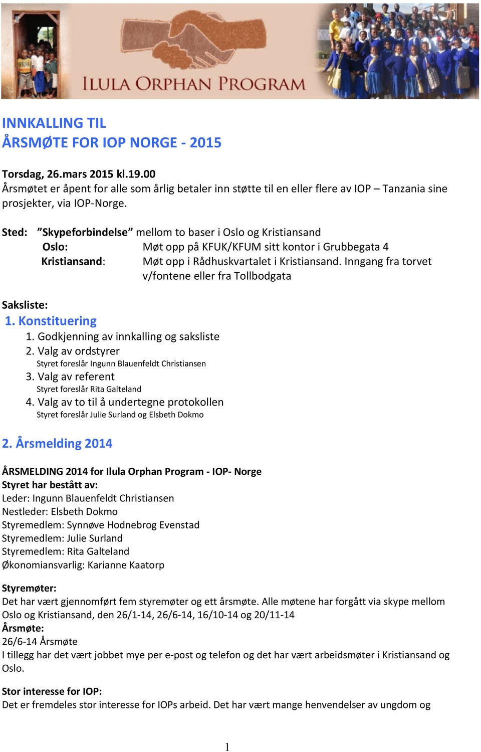 Inngang fra torvet v/fontene eller fra Tollbodgata Saksliste: 1. Konstituering 1. Godkjenning av innkalling og saksliste 2. Valg av ordstyrer Styret foreslår Ingunn Blauenfeldt Christiansen 3.