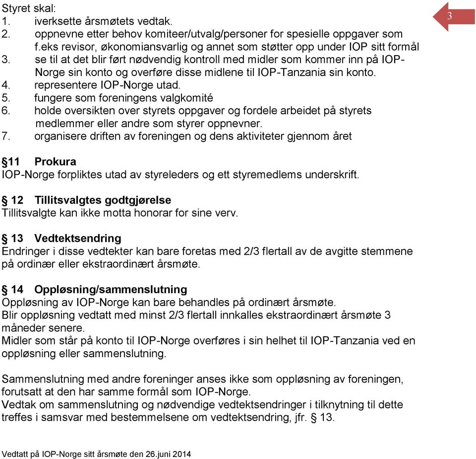 se til at det blir ført nødvendig kontroll med midler som kommer inn på IOP- Norge sin konto og overføre disse midlene til IOP-Tanzania sin konto. 4. representere IOP-Norge utad. 5.