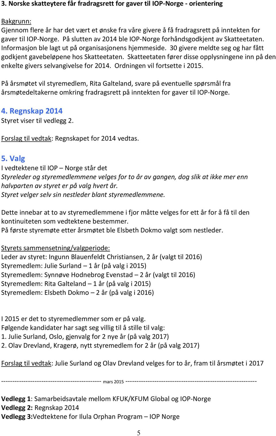 Skatteetaten fører disse opplysningene inn på den enkelte givers selvangivelse for 2014. Ordningen vil fortsette i 2015.