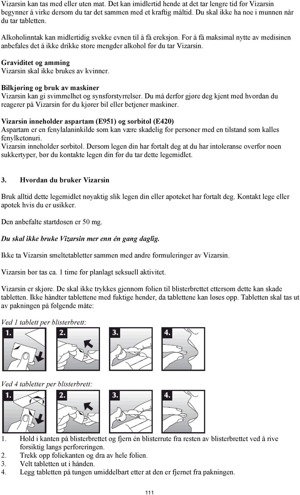 For å få maksimal nytte av medisinen anbefales det å ikke drikke store mengder alkohol før du tar Vizarsin. Graviditet og amming Vizarsin skal ikke brukes av kvinner.