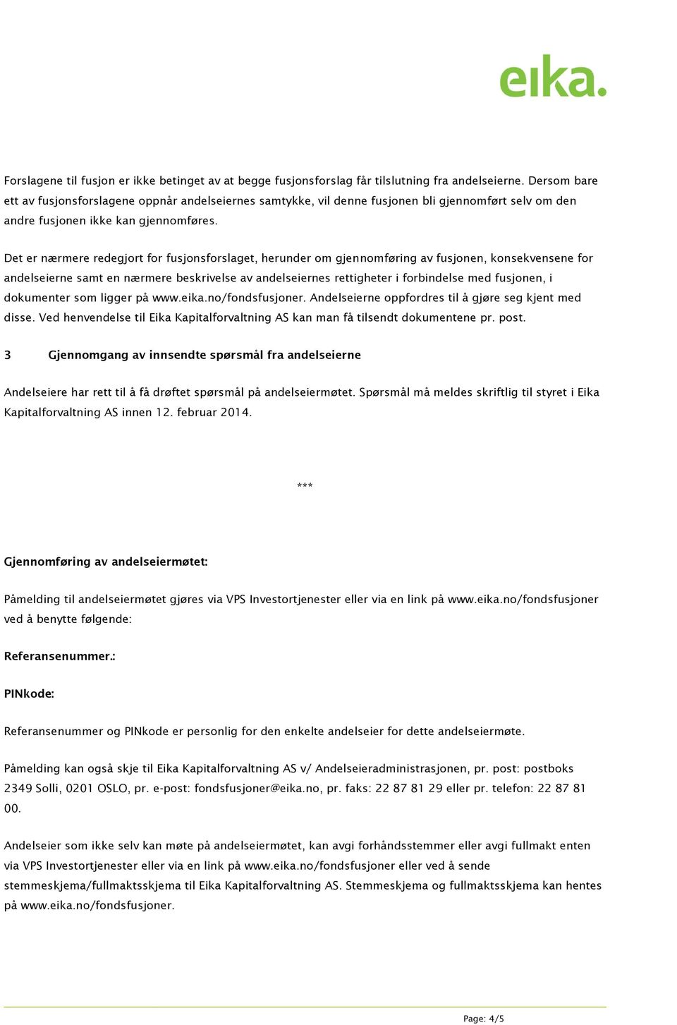 Det er nærmere redegjort for fusjonsforslaget, herunder om gjennomføring av fusjonen, konsekvensene for andelseierne samt en nærmere beskrivelse av andelseiernes rettigheter i forbindelse med