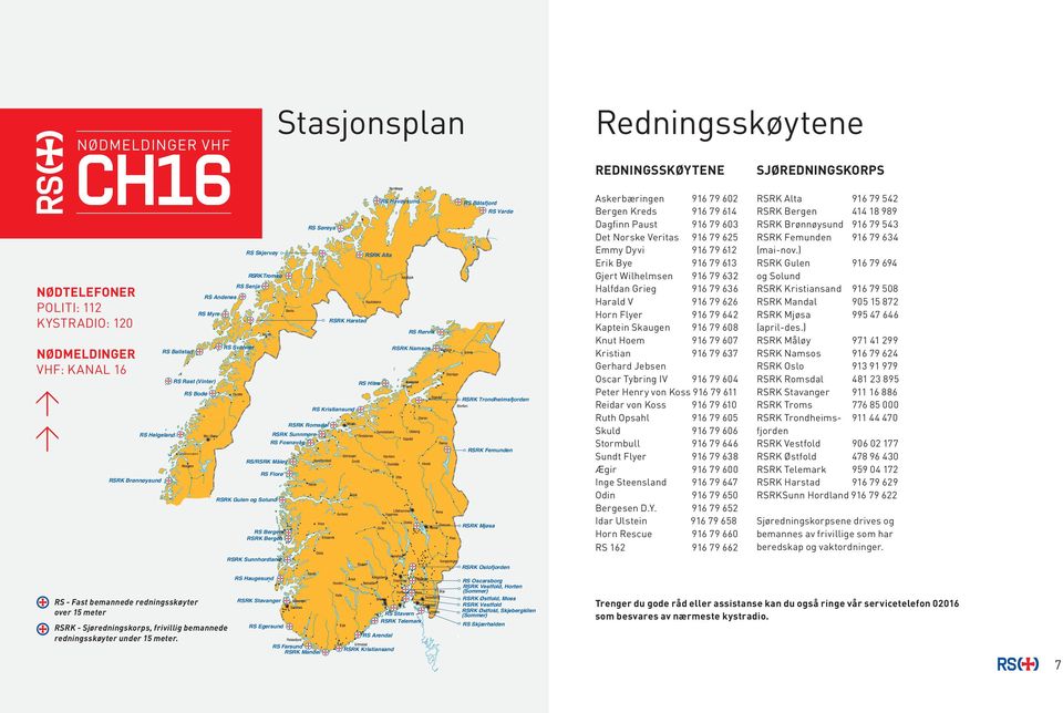 Stasjonskart RS Senja RS Svolvær RS Andenes RS Ballstad RS Røst (Vinter) RS Bodø Sandnessjøen RS - Fast bemannede redningsskøyter over 15 meter RS Myre RS Havøysund Stasjonskart RS/RSRK Måløy RSRK