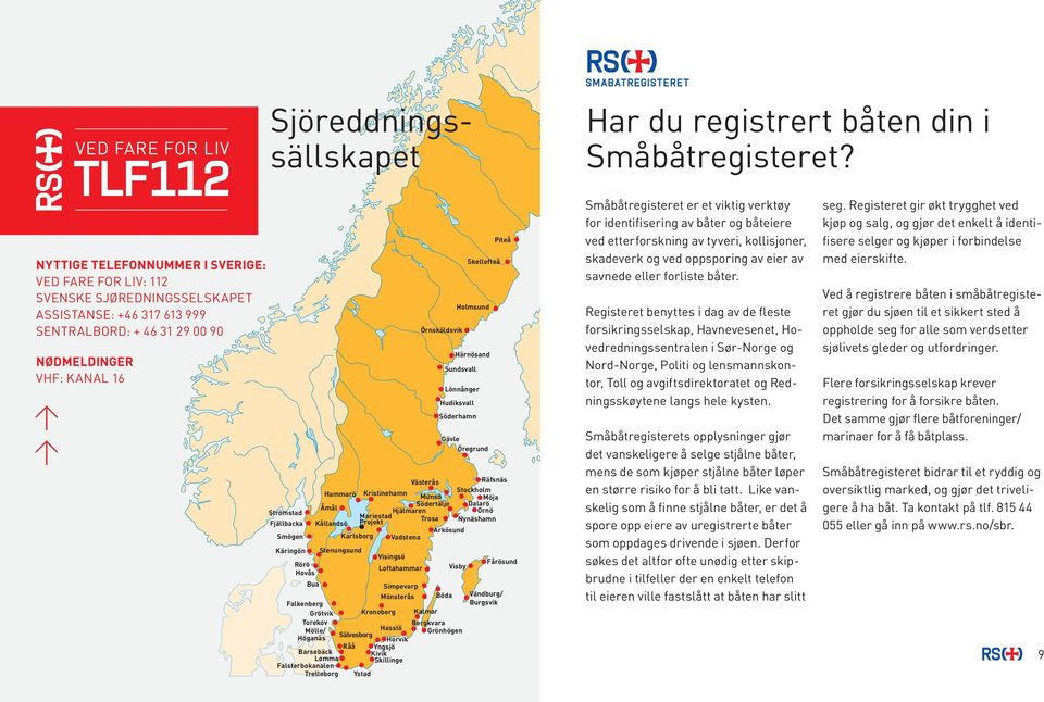 Trosa Nynäshamn Arkösund Karlsborg Vadstena Stenungsund Visingsö Loftahammar Örnsköldsvik Holmsund Härnösand Sundsvall Lönnånger Hudiksvall Söderhamn Gävle Öregrund Visby Bua Simpevarp Mönsterås Böda