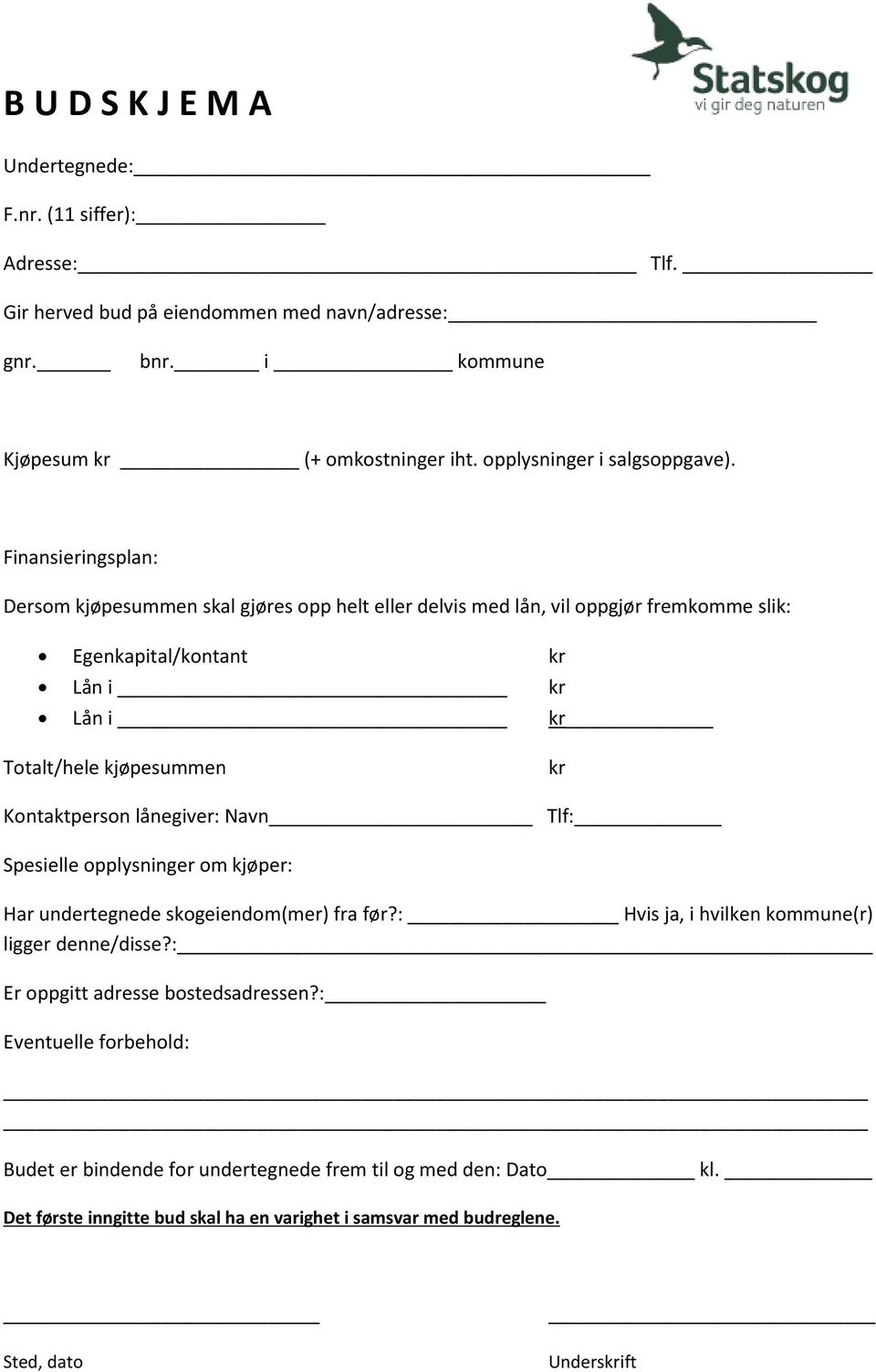 Finansieringsplan: Dersom kjøpesummen skal gjøres opp helt eller delvis med lån, vil oppgjør fremkomme slik: Egenkapital/kontant kr Lån i kr Lån i kr Totalt/hele kjøpesummen kr