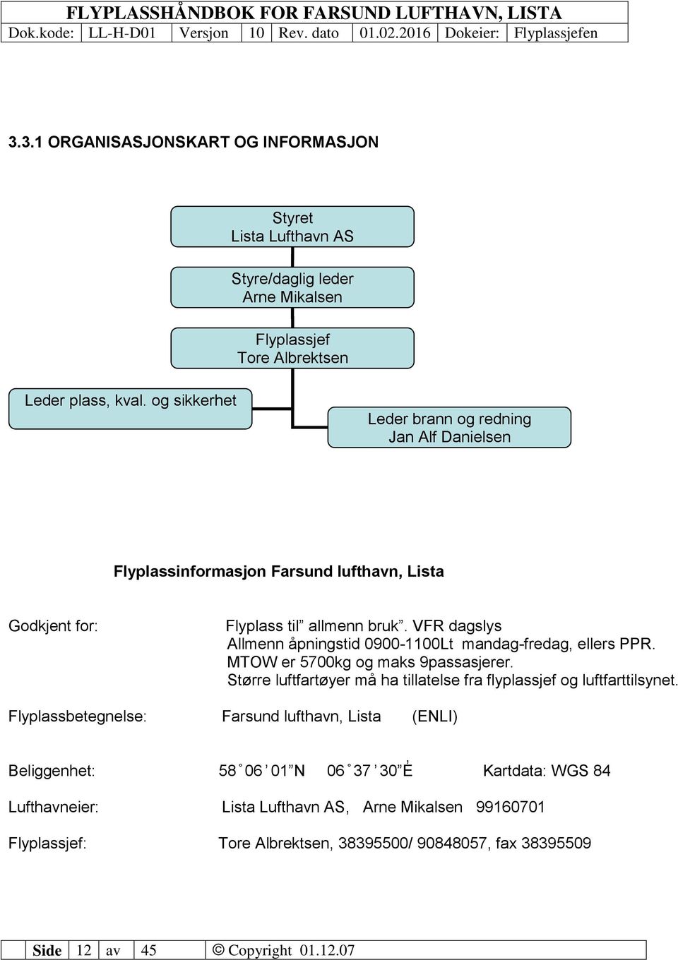 VFR dagslys Allmenn åpningstid 0900-1100Lt mandag-fredag, ellers PPR. MTOW er 5700kg og maks 9passasjerer. Større luftfartøyer må ha tillatelse fra flyplassjef og luftfarttilsynet.