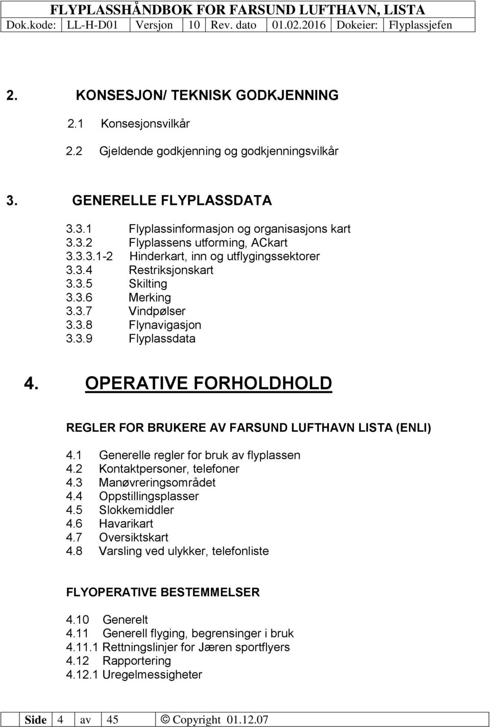 OPERATIVE FORHOLDHOLD REGLER FOR BRUKERE AV FARSUND LUFTHAVN LISTA (ENLI) 4.1 Generelle regler for bruk av flyplassen 4.2 Kontaktpersoner, telefoner 4.3 Manøvreringsområdet 4.4 Oppstillingsplasser 4.