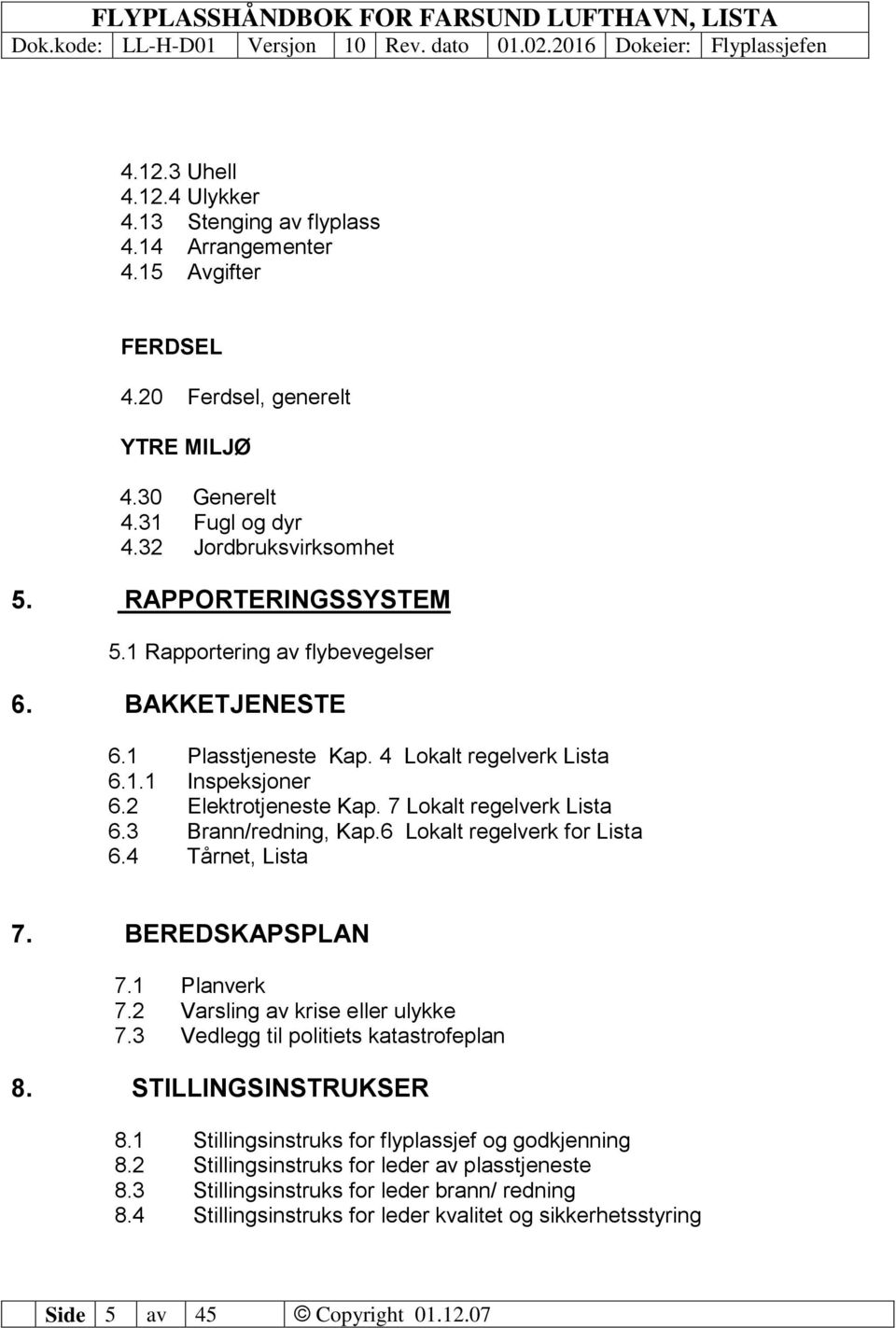 3 Brann/redning, Kap.6 Lokalt regelverk for Lista 6.4 Tårnet, Lista 7. BEREDSKAPSPLAN 7.1 Planverk 7.2 Varsling av krise eller ulykke 7.3 Vedlegg til politiets katastrofeplan 8. STILLINGSINSTRUKSER 8.