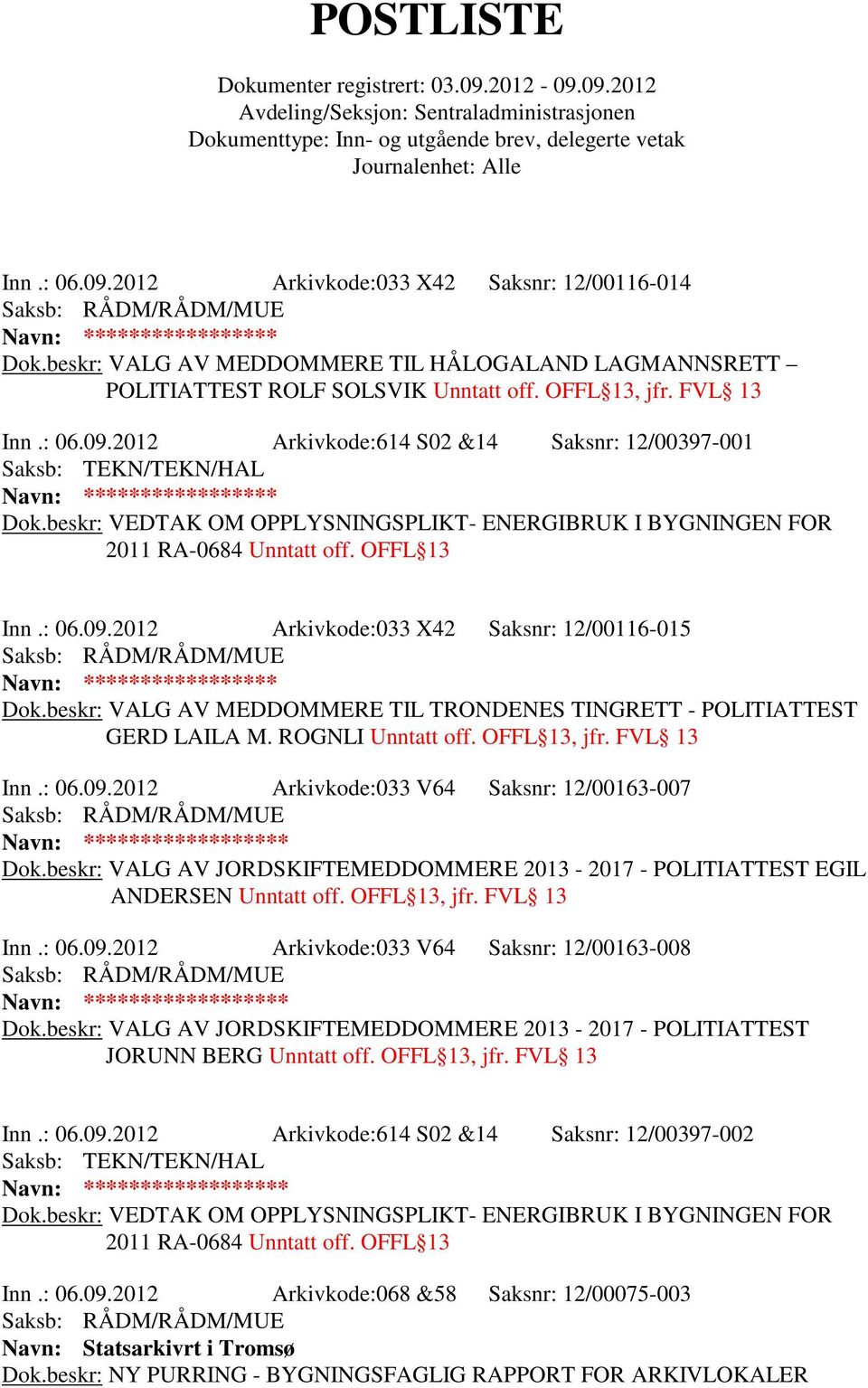 beskr: VALG AV MEDDOMMERE TIL TRONDENES TINGRETT - POLITIATTEST GERD LAILA M. ROGNLI Unntatt off. OFFL 13, jfr. FVL 13 Inn.: 06.09.2012 Arkivkode:033 V64 Saksnr: 12/00163-007 * Dok.