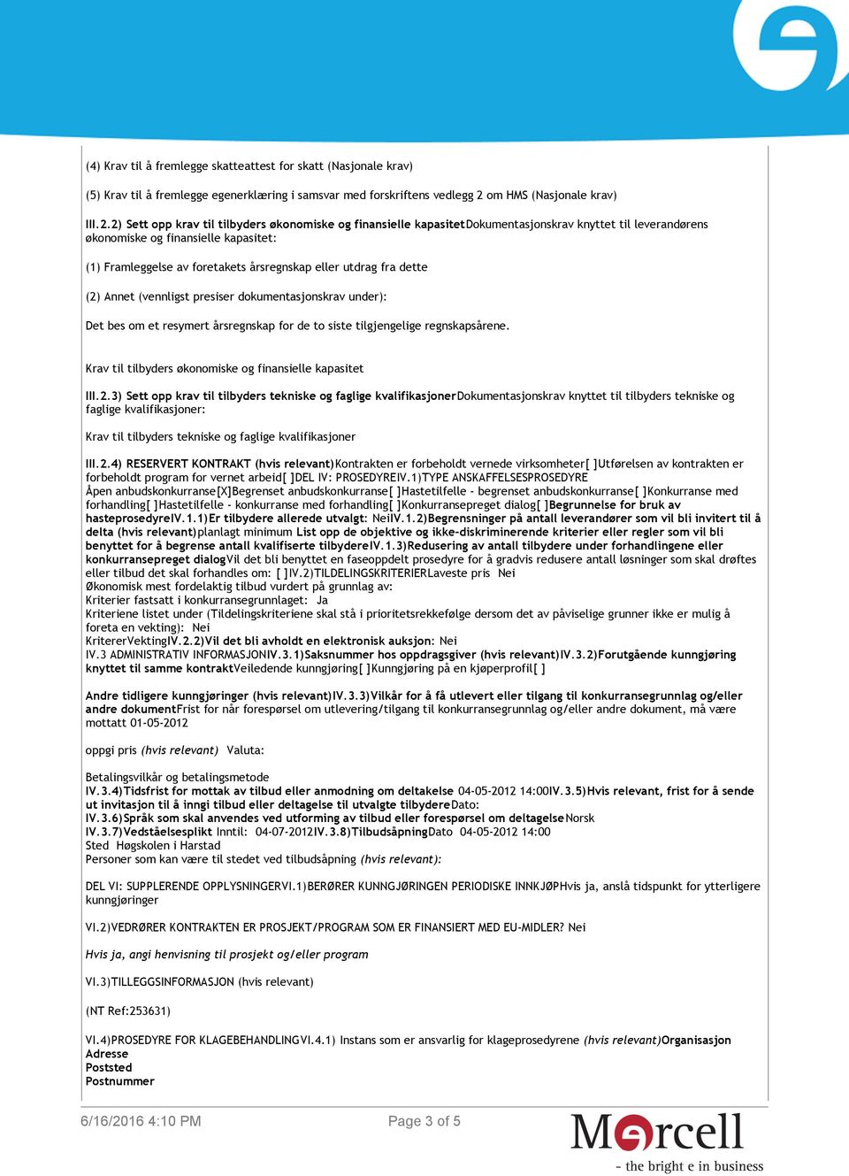 2) Sett opp krav til tilbyders økonomiske og finansielle kapasitetdokumentasjonskrav knyttet til leverandørens økonomiske og finansielle kapasitet: (1) Framleggelse av foretakets årsregnskap eller