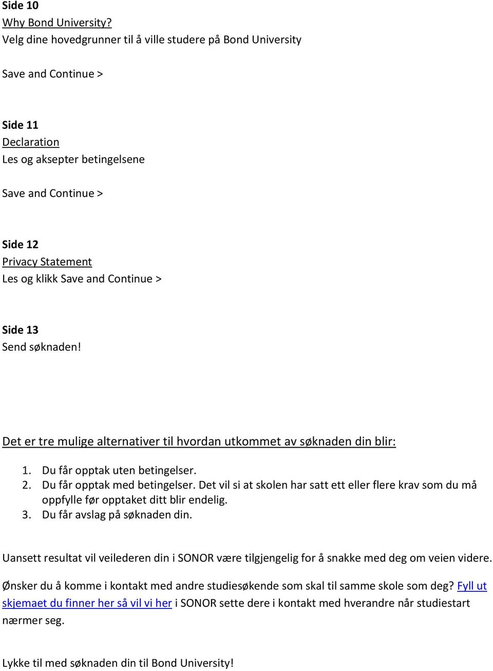 Det er tre mulige alternativer til hvordan utkommet av søknaden din blir: 1. Du får opptak uten betingelser. 2. Du får opptak med betingelser.